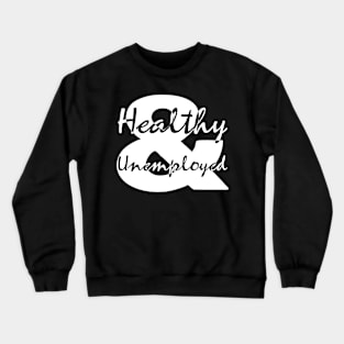 Healthy and Unemployed Crewneck Sweatshirt